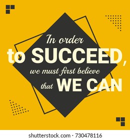 In oder to succeed we must first believe that we can. Motivational quote