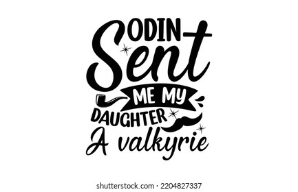 Odin me envió a mi hija a Valkyrie - diseño de camisetas de tipografía paterna, cita de padre con letras dibujadas a mano en estilo moderno de caligrafía, signo de vector manuscrito, SVG, EPS 10