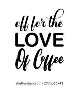 off for the love of coffee black letter quote