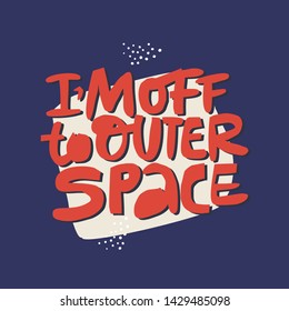 Off to outer space hand drawn message. Going away party poster inscription. Scandinavian style lettering. Funny t-shirt print, badge design. Heading for vacation, rest, relaxation mood slogan