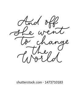 And off she went to change the world poster vector illustration. Black inspirational lettering template in special beautiful manner flat style design. Isolated on white