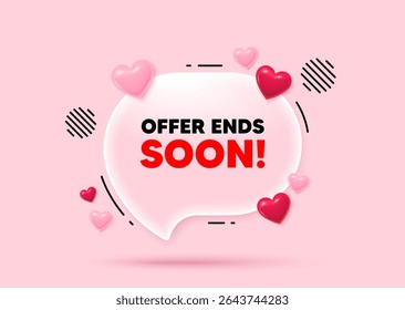 Offer ends soon glass speech bubble. Social media concept. Offer ends soon tag. Special offer price sign. Advertising discounts symbol. 3d hearts love speech bubble. Vector