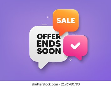 Offer ends soon tag. 3d bubble chat banner. Discount offer coupon. Special offer price sign. Advertising discounts symbol. Offer ends soon adhesive tag. Promo banner. Vector