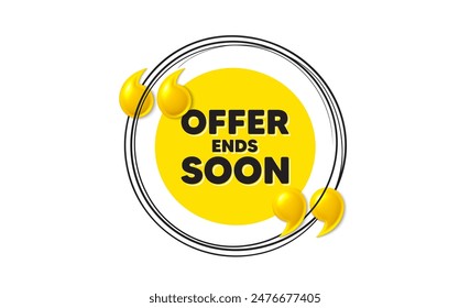 Offer ends soon tag. Hand drawn round frame banner. Special offer price sign. Advertising discounts symbol. Offer ends soon message. 3d quotation yellow banner. Text balloon. Vector