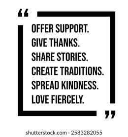 offer support, give thanks, share stories, create traditions, spread kindness, love fiercely, inspirational design quote, motivational quotes, typography illustration lettering quotes