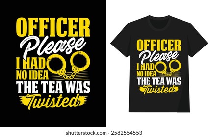 Officer please I had no idea the tea was twisted t shirt design