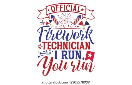 Official Firework Technician I Run, You Run - Fourth Of July SVG Design, Hand lettering inspirational quotes isolated on white background, used for prints on bags, poster, banner, flyer and mug, pillo
