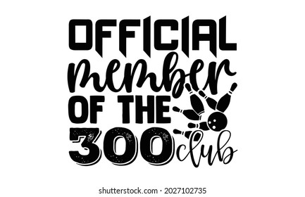 Official member of the 300 club- Bowling t shirts design, Hand drawn lettering phrase, Calligraphy t shirt design, Isolated on white background, svg Files for Cutting Cricut, Silhouette, EPS 10 svg