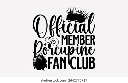 Official Member Porcupine Fan Club- Porcupine t- shirt design, Handmade calligraphy vector Illustration for prints and bags, posters, cards, greeting card template with typography text eps, Files for 