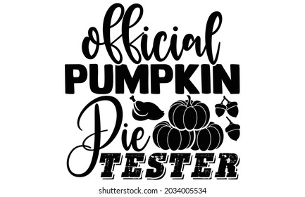 Official pumpkin pie tester- Thanksgiving t-shirt design, Hand drawn lettering phrase isolated on white background, Calligraphy graphic design typography and Hand written, EPS 10 vector, svg