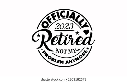Officially retired, 2023 not my problem anymore, retirement quotes - free  svg file for members - SVG Heart