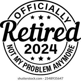 Officially Retired 2024 Not My Problem Anymore