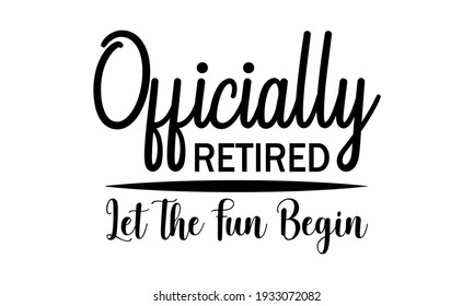 Officially Retired Let The Fun Begin - Vector And Clip Art