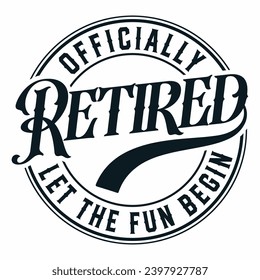 Officially Retired let the fun begin , Retirement Shirt