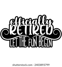officially retired let the fun begin black vector graphic design and cut file