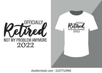 officially retired Not my problem 2022 typography t shirt design vector