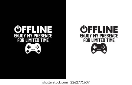 Offline Enjoy My Presence For A Limited Time Gaming Quote T shirt design, typography