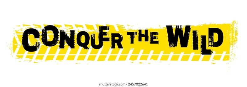 Off-Road hand drawn grunge lettering. Conquer the wild. Tire track words made from unique letters. Vector illustration. Never stop exploring. Graphic element in black color on a yellow  background.