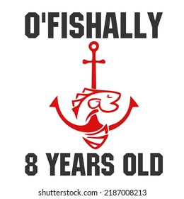 O'Fishally 8 Years Oldis a vector design for printing on various surfaces like t shirt, mug etc. 

