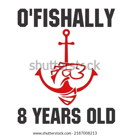 O'Fishally 8 Years Oldis a vector design for printing on various surfaces like t shirt, mug etc. 

