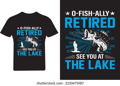 O-fish-ally retired see you at the lake Fishing T shirt Design,