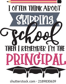 I Often Think About Skipping School Then I Remember I'm The Principal Inspiration Printable Vector Quote