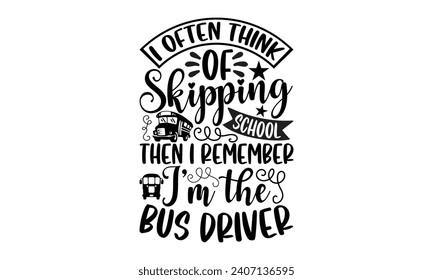 I often think of skipping school then I remember I’m the bus driver- Bus driver t- shirt design, Hand drawn lettering phrase, Illustration for prints on typography and bags, posters, Vector illustrati