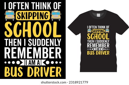 I often think of skipping school then i suddenly remember i am a bus driver typography T shirt design vector. funny School Bus Driver t-shirts. perfect for print item shirts, apparel, bags, mugs, pod