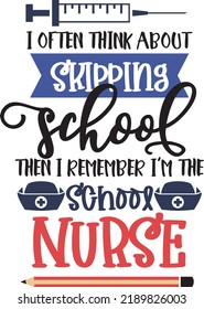 I Often ThinknAbout Skipping School Then I Remember I'm The School Nurse Printable Vector Quote