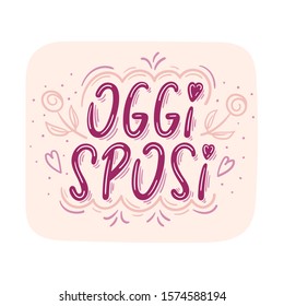 Oggi sposi means Just married in italian - Hand lettering design with hearts, abstract flowers, decorative elements - Isolated on white - For card, invitation, print, banner