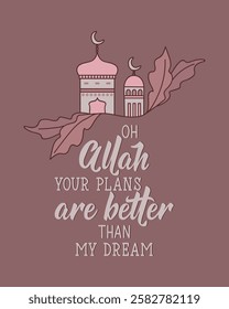 Oh Allah your plans are better than my dream. Ramadan lettering. Perfect design for greeting cards, posters and social media. Religion Islamic quote