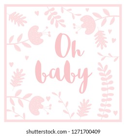 Oh Baby Cute Vector Card. Lovely Baby Shower Illustartion. White Background. Delicate Frame Made of Pink Flowers, Twigs and Leaves. Infantile Scandinavian Style Design.