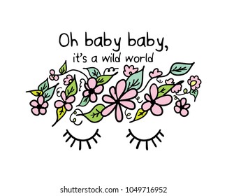 Oh baby baby it's a wild world text and flowers with shut eyes drawing / Vector illustration design for t shirt graphics, prints, posters, cards and other uses.