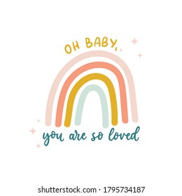 Oh baby you are so loved cute print with lettering and colorful rainbow. Simple scandinavian design for nursery, baby shower, invitations, greeting card or textile. Vector illustration