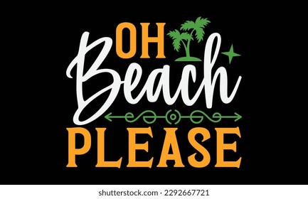 Oh beach please - Summer Svg typography t-shirt design, Hand drawn lettering phrase, Greeting cards, templates, mugs, templates, brochures, posters, labels, stickers, eps 10. svg