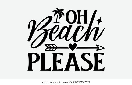 Oh Beach Please - Summer T-shirt Design, Funny Beach Quotes SVG, Isolated On White Background, Greeting Card Template with Typography Text. svg