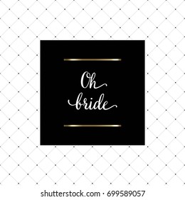 Oh bride hand written lettering for bachelorette party invitation, poster, greeting card, photo album, banner, calligraphy vector illustration.