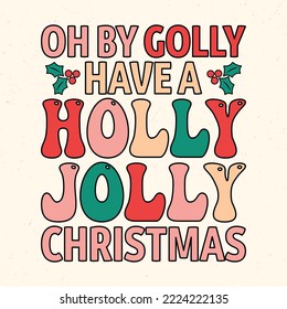 Oh by golly have a holly jolly Christmas - Christmas quotes typographic design vector