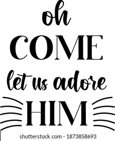 Oh, Come, Let us adore Him, Merry Christmas, Typography for print or use as poster, card, flyer or T Shirt