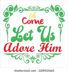 Oh come let us adore him Merry Christmas shirt print template, funny Xmas shirt design, Santa Claus funny quotes typography design
