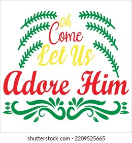 Oh come let us adore him Merry Christmas shirt print template, funny Xmas shirt design, Santa Claus funny quotes typography design