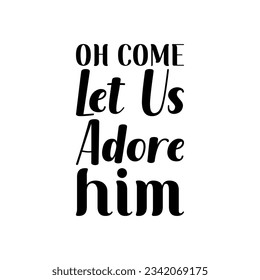 oh come let us adore him black lettering quote