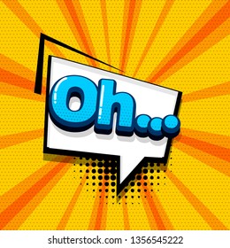Oh comic text sound effects pop art style. Vector speech bubble word and short phrase cartoon expression illustration. Comics book colored background template.
