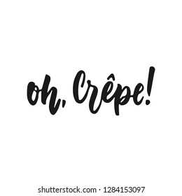 Oh, Crepe - hand drawn positive lettering phrase about kitchen isolated on the white background. Fun brush ink vector quote for cooking banners, greeting card, poster design