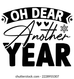 Oh Dear Another Year  T shirt design Vector File