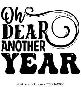 Oh Dear Another Year  T shirt design Vector File