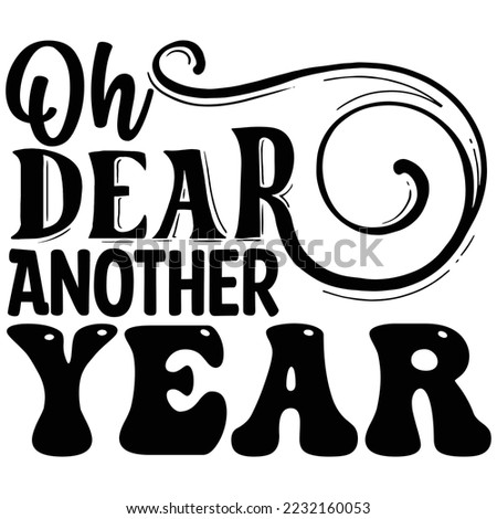 Oh Dear Another Year  T shirt design Vector File