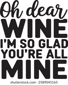 Oh Dear WINE I'M SO GLAD YOU'RE ALL MINE 
