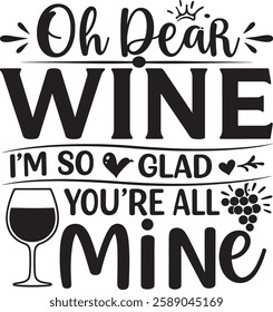 Oh Dear WINE I'M SO GLAD YOU'RE ALL MINE 