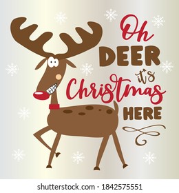 Oh Deer It's Christmas Here - Christmas greeting with cute funny Reindeer. Good for greeting card, postcard, poster, textile print, and gift design.